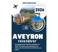 AVEYRON REISEFÜHRER 2026: Besichtigen Sie das Viadukt von Millau, die Abtei von Conques, die Landschaften von Aubrac, die Tarn-Schlucht und die Straßen von Rodez.