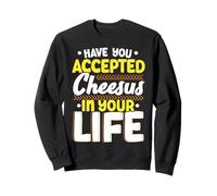 Avez-vous accepté le fromage dans votre vie amateur de fromage au fromage Sweatshirt