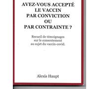 Avez-Vous Accepté Le Vaccin Par Conviction Ou Par Contrainte ?: Recueil De Témoignages Sur Le Consentement Au Sujet Du Vaccin-Covid. (French