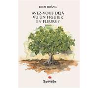 Avez-vous déjà vu un figuier en fleurs ? - Hoang Diem - Spinelle Eds - broché - Roman