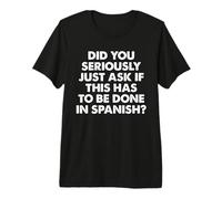Avez-Vous sérieusement demandé si Cela Doit être Fait en Espagnol T-Shirt Haut de Gamme
