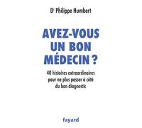 Avez-vous un bon médecin ? 40 histoires extraordinaires pour ne plus passer à côté du bon diagnostic - Philippe Humbert - Fayard - broché - Récit
