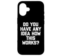 Avez-Vous Une idée de Comment Cela Fonctionne ? - Dire Sarcastique drôle Coque pour iPhone 16