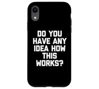 Avez-Vous Une idée de Comment Cela Fonctionne ? - Dire Sarcastique drôle Coque pour iPhone XR
