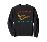 Avez-Vous vu Title Fight? Sweatshirt
