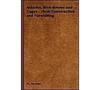 Aviaries, Bird-Rooms And Cages - Their Construction And Furnishing