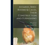 Aviaries, Bird-Rooms & Cages, Their Construction And Furnishing