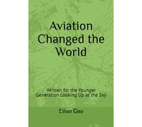 Aviation Changed the World: Written for the Younger Generation Looking Up at the Sky