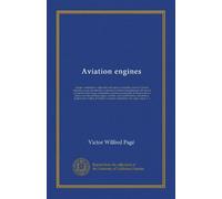 Aviation engines: design--construction--operation and repair; a complete, practical treatise outlining clearly the elemtns of internal combustion ... repair of airplane power plants; also the...