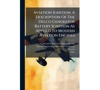 Aviation Ignition, A Description Of The Delco Generator Battery Ignition As Applied To Modern Aviation Engines
