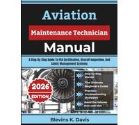 Aviation Maintenance Technician Manual: A Step-By-Step Guide To FAA Certification, Aircraft Inspection, And Safety Management Systems