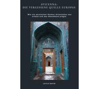 Avicenna: Die vergessene Quelle Europas: Wie ein persischer Denker Aristoteles neu erfand und das Abendland prägte