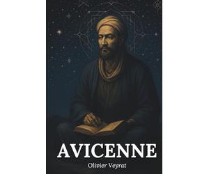Avicenne : ce qu'il faut vraiment savoir: Découvrez comment Avicenne, a réconcilié la raison et la foi, la science et la mystique, en érigeant une ... capable d’embrasser l’être, l’âme, et Dieu
