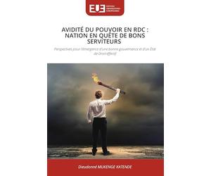 AVIDITÉ DU POUVOIR EN RDC : NATION EN QUÊTE DE BONS SERVITEURS: Perspectives pour l'émergence d'une bonne gouvernance et d'un État de Droit effectif