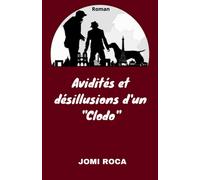 Avidités et désillusions d’un « Clodo »: Récit poignant, traité avec humour et dérision sur la singulière vie de nos SDF, Mais aussi, critique sans complaisance de notre société