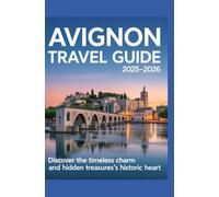 Avignon Travel Guide 2025-2026: Discover the Timeless Charm and Hidden Treasures of Provence’s Historic Heart