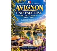 AVIGNON UND VAUCLUSE REISEFÜHRER 2026 / 2027: Ihr vollständiger Reiseführer für das Herz der Provence