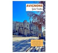 Avignone Guida Turistica: Esplora le principali attrazioni, i tesori nascosti, la cucina locale, i tour a piedi e le gite di un giorno dalla Città dei Papi