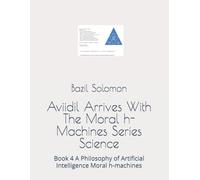 Aviidil Arrives With The Moral h-Machines Series Science: Book 4 A Philosophy of Artificial Intelligence Moral h-machines