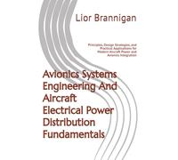 Avionics Systems Engineering And Aircraft Electrical Power Distribution Fundamentals: Principles, Design Strategies, and Practical Applications for Modern Aircraft Power and Avionics Integration