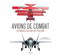 Avions de combat: Les modèles qui ont fait l'Histoire