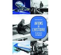 Avions de l'Histoire: 25 aéronefs de légende