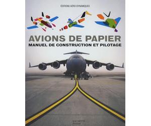 Avions de papier: Manuel de construction et pilotage