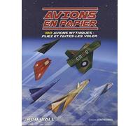 Avions en papier - 100 avions mythiques : pliez et faites-les voler