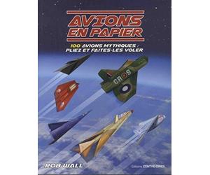 Avions en papier - 100 avions mythiques : pliez et faites-les voler