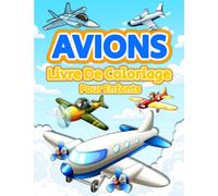 Avions Livre De Coloriage Pour Enfants: Pages À Colorier Sur Les Avions Pour Les Enfants. Livre De Coloriage Avions Pour Garçons Et Filles Agés 4-8 Et 6-9. Coloriages D'avions Relaxant Et Amusant.