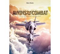 Avions De Combat - 100 Jets Mythiques De 1944 À Nos Jours