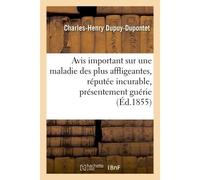 Avis important sur une maladie des plus affligeantes, réputée même incurable, présentement guérie - Dupuy-Dupontet - Hachette Bnf - broché - Livre