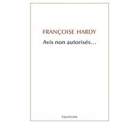 Avis non autorisés... - Françoise Hardy - Des Equateurs Eds - broché - Biographie