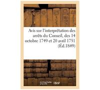 Avis Sur L'interprétation Des Arrêts Du Conseil, Des 14 Octobre 1749 Et 20 Avril 1751