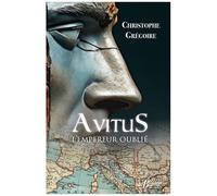 Avitus, L'empereur Oublié - Des Monts D'auvergne À La Pourpre Impériale