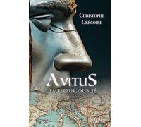 Avitus, l'empereur oublié Des monts d'Auvergne à la pourpre impériale - Christophe Grégoire - Deboree Eds - broché - Essai