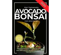 Avocado Bonsai Tree Book For Beginners: Illustrated Essential Guide To Learn How To Grow And Take Care Of A Bonsai Avocado Tree For The First Time.