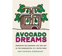 Avocado Dreams Remaking Salvadoran Life and Art in the Washington, D.C. Metro Area - Ana Patricia Rodríguez - University of Arizona Press - ebook (ePub) - Livre