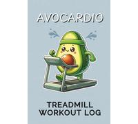 Avocardio Treadmill Workout Log Book: Fitness Journal to Track Runs, Walks, Distance, Speed, and Daily Exercise Progress