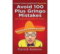 Avoid 100 Plus Gringo Mistakes - Learn Conversational Spanish: New & Improved Edition Includes Exercises With Questions & Answers