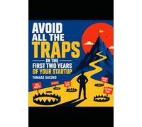 Avoid All the Traps in the First Two Years of Your Startup: A field guide to the mistakes that kill new companies - and how to see them coming