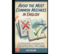 Avoid The Most Common Mistakes in English: The Ultimate Guide to Avoiding the Most Embarrassing Mistakes in English Grammar, Vocabulary, Pronunciation, and Countability.