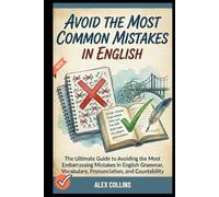 Avoid The Most Common Mistakes in English: The Ultimate Guide to Avoiding the Most Embarrassing Mistakes in English Grammar, Vocabulary, Pronunciation, and Countability.