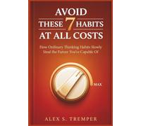 Avoid These 7 Habits at All Costs: How Ordinary Thinking Habits Slowly Steal the Future You're Capable Of