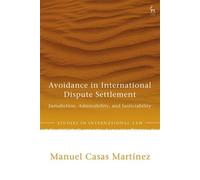 Avoidance in International Dispute Settlement Jurisdiction, Admissibility, and Justiciability - Manuel Casas Martinez - Hart Publishing - ebook (ePub) - Livre