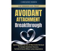 AVOIDANT ATTACHMENT BREAKTHROUGH: A HYBRID APPROACH FOR MEN: 10-W UIDED WORKBOOK FOR AVOIDANT ATTACHMENT RECOVERY, FEEL SAFE & SECURE IN RELATIONSHIPS WITHOUT LOSING INDEPENDENCE