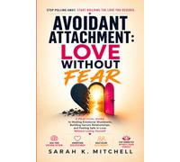 Avoidant Attachment: Love Without Fear: A Practical Guide to Healing Emotional Shutdowns, Building Secure Relationships, and Feeling Safe in Love Without Losing Yourself