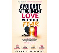 Avoidant Attachment: Love Without Fear: A Practical Guide to Healing Emotional Shutdowns, Building Secure Relationships, and Feeling Safe in Love Without Losing Yourself