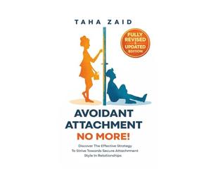Avoidant Attachment No More!: Discover The Effective Strategy To Strive Towards Secure Attachment Style In Relationships