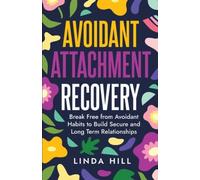 Avoidant Attachment Recovery: Break Free from Avoidant Habits to Build Secure